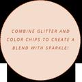 Combine Glitter and Color CHIPS to Create a Blend With Sparkle!